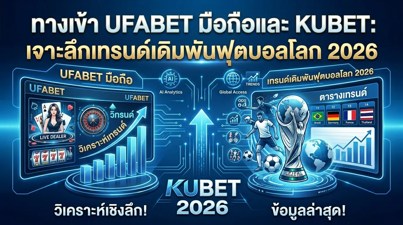 ทางเข้า UFABET มือถือและ KUBET: เจาะลึกเทรนด์เดิมพันฟุตบอลโลก 2026